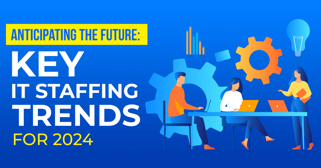 Anticipating The Future: Key IT Staffing Trends For 2024